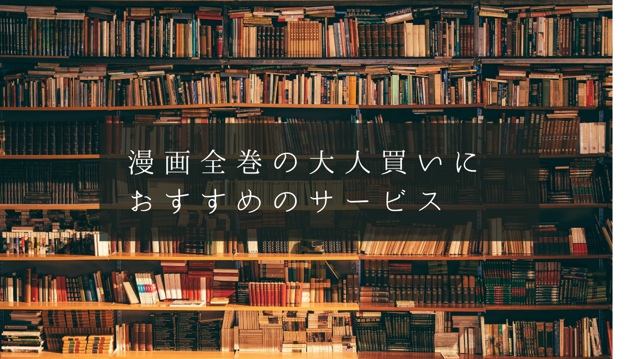 漫画全巻の 大人買い・一気買いに おすすめなのサービスを比較