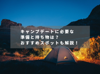 キャンプデートに必要な準備と持ち物は？ おすすめスポットも解説！