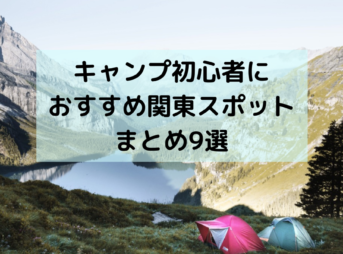 キャンプ初心者に おすすめ関東スポットまとめ9選